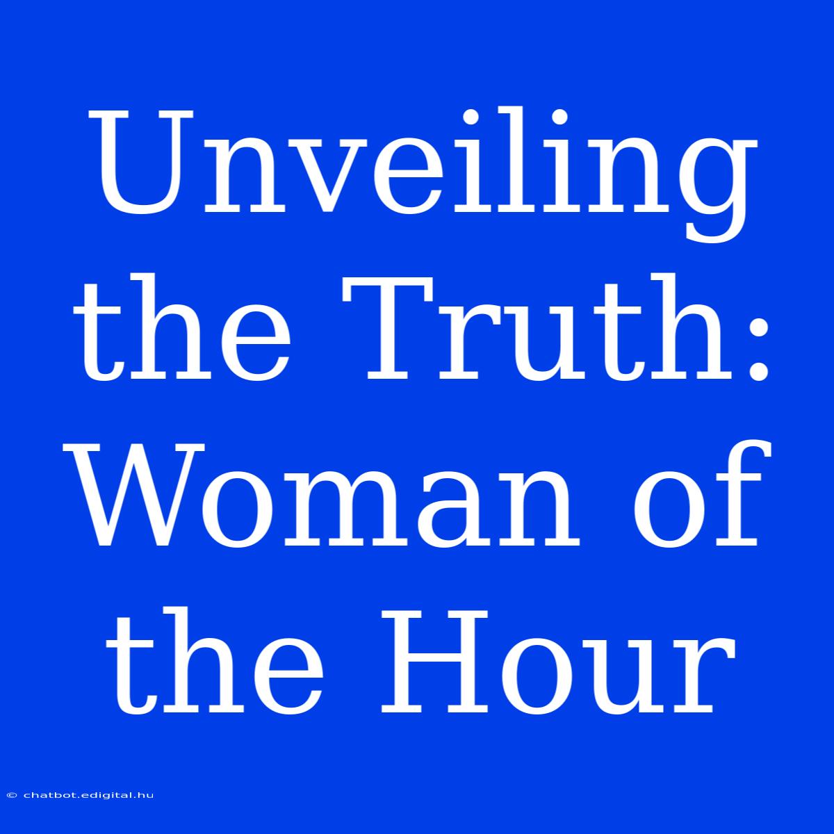 Unveiling The Truth: Woman Of The Hour