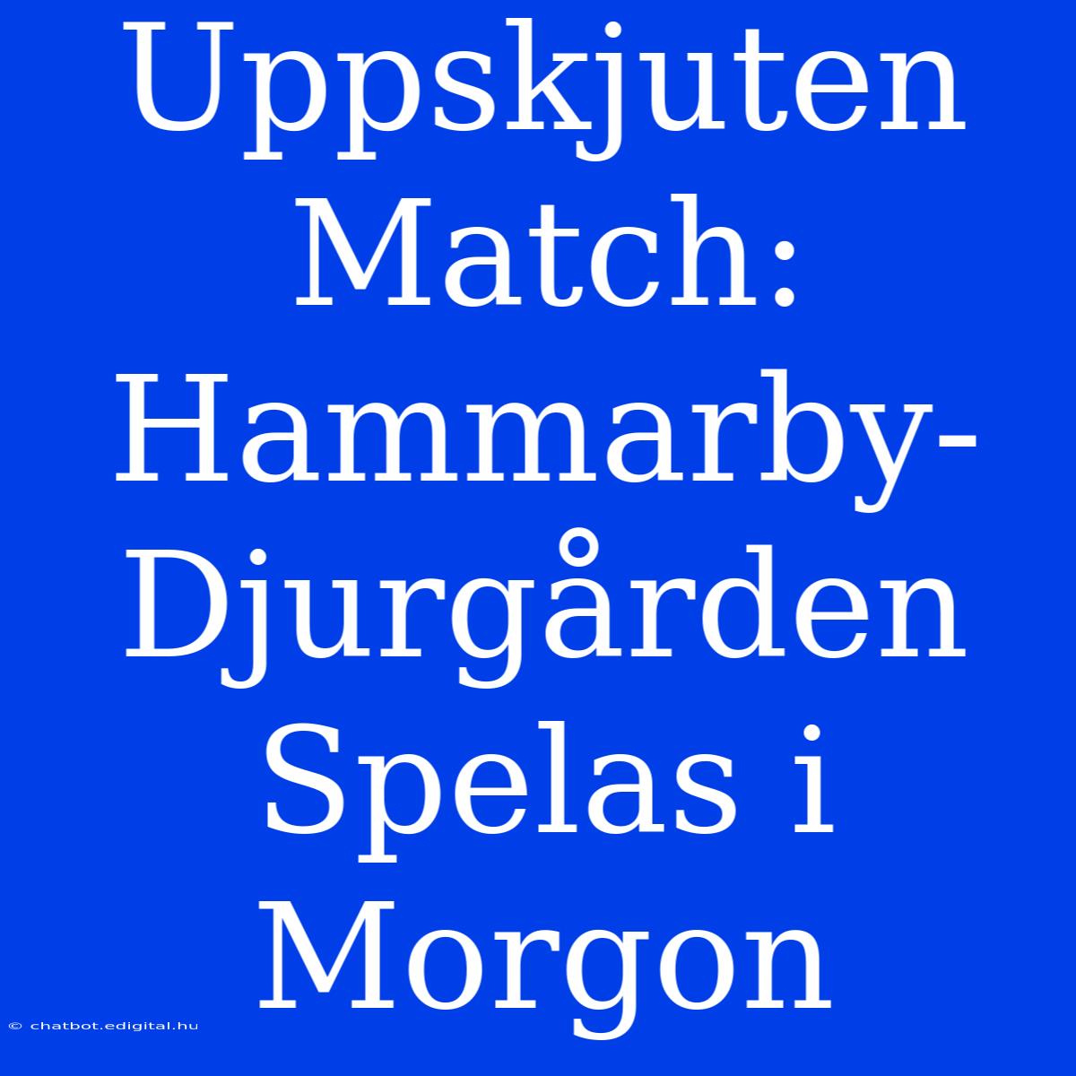 Uppskjuten Match: Hammarby-Djurgården Spelas I Morgon 