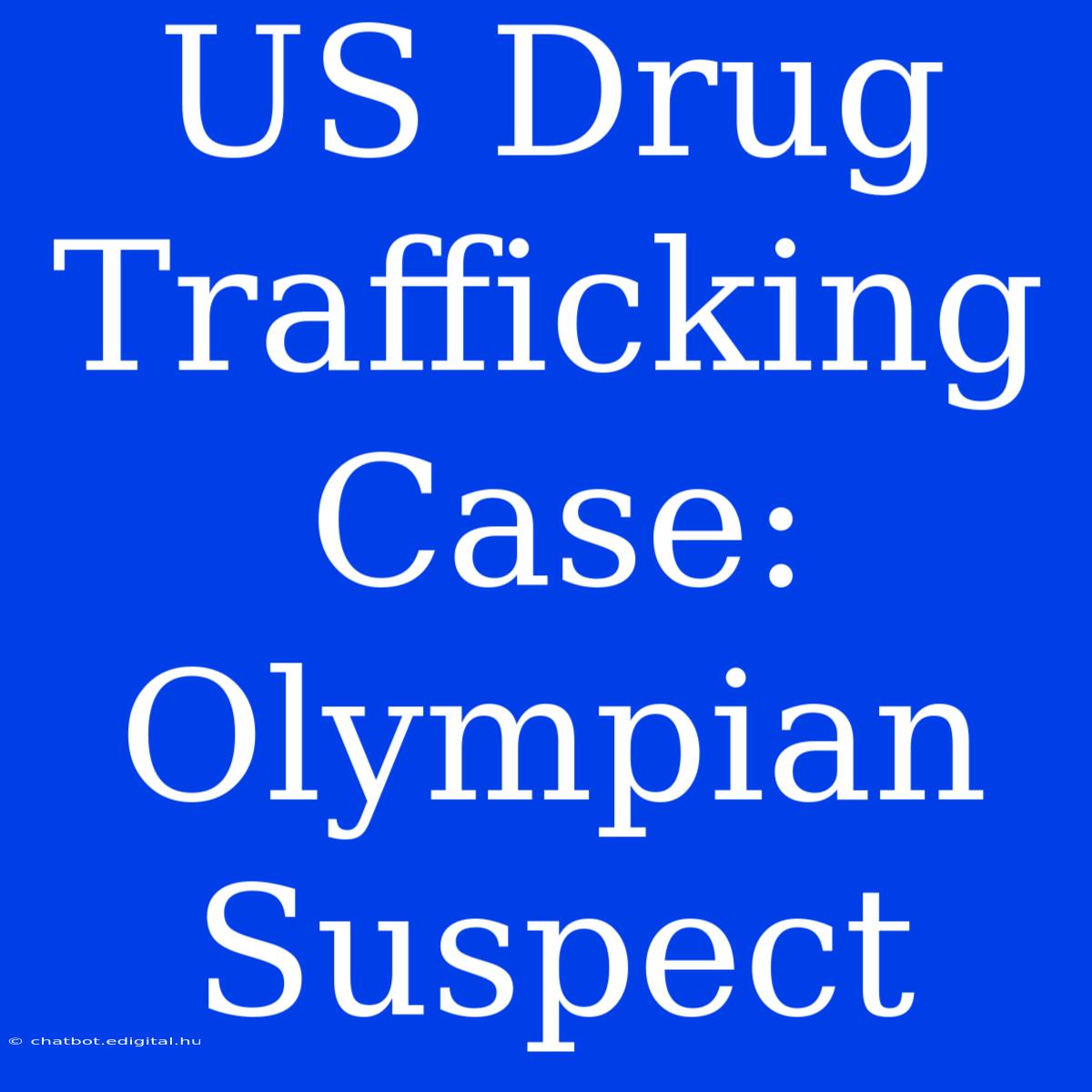 US Drug Trafficking Case: Olympian Suspect 