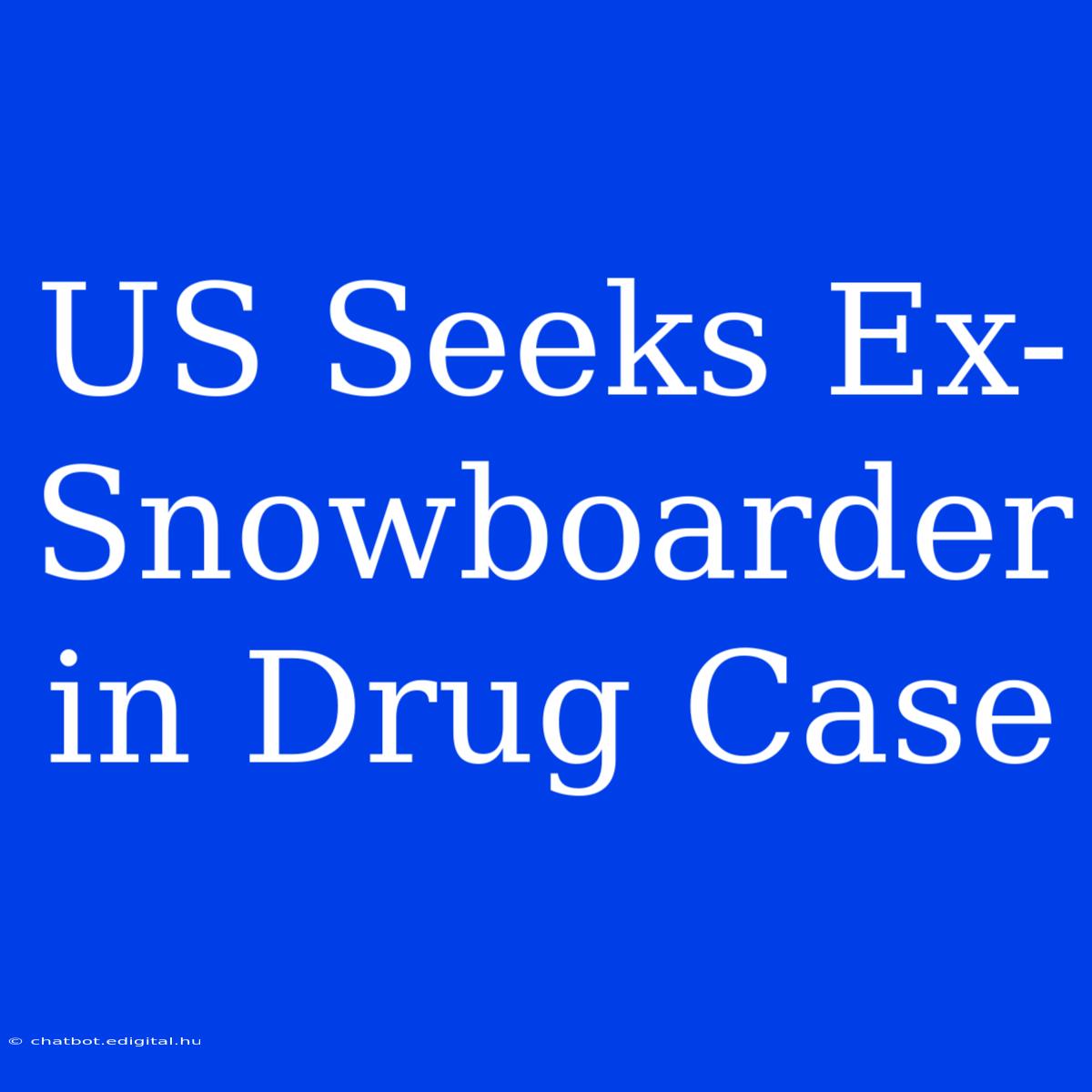 US Seeks Ex-Snowboarder In Drug Case