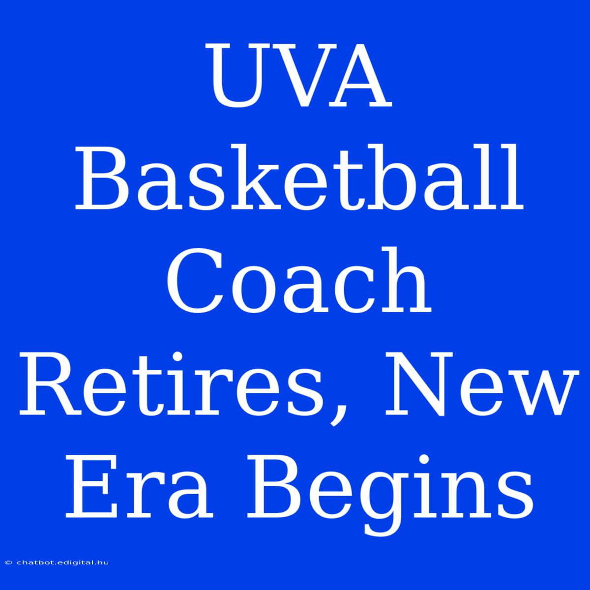 UVA Basketball Coach Retires, New Era Begins 