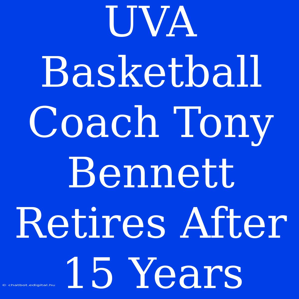 UVA Basketball Coach Tony Bennett Retires After 15 Years