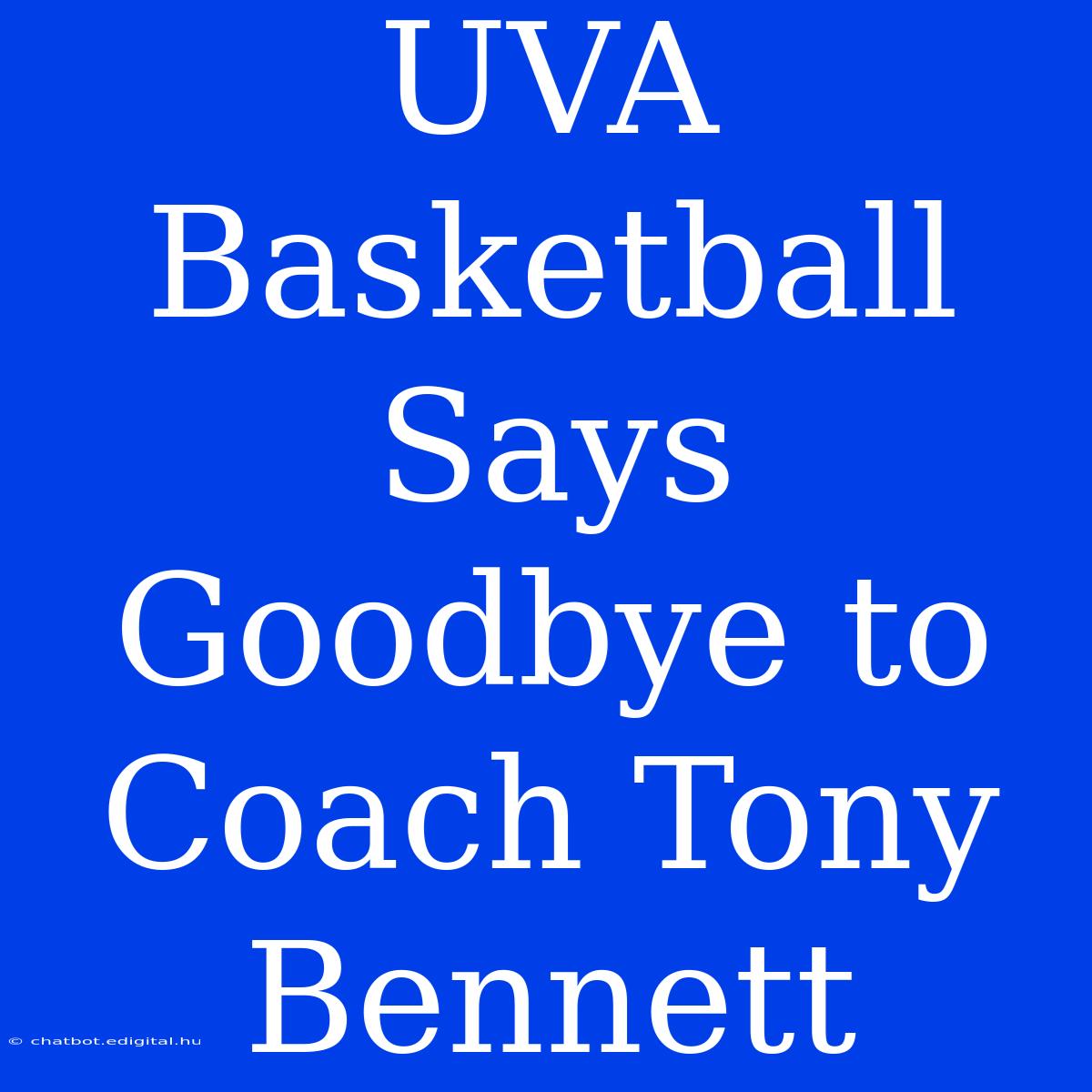 UVA Basketball Says Goodbye To Coach Tony Bennett