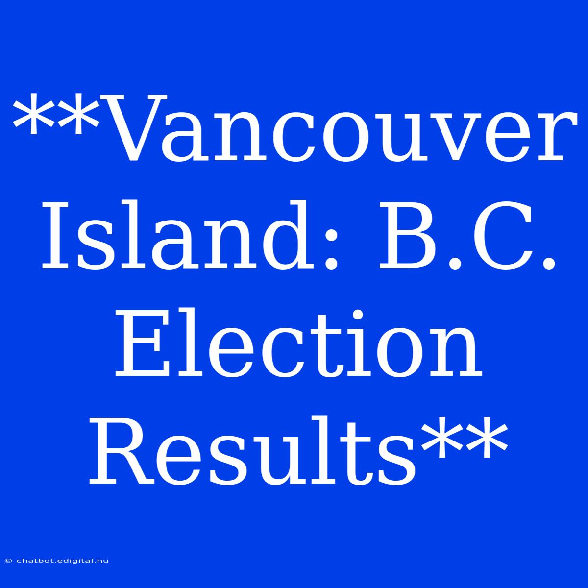 **Vancouver Island: B.C. Election Results**