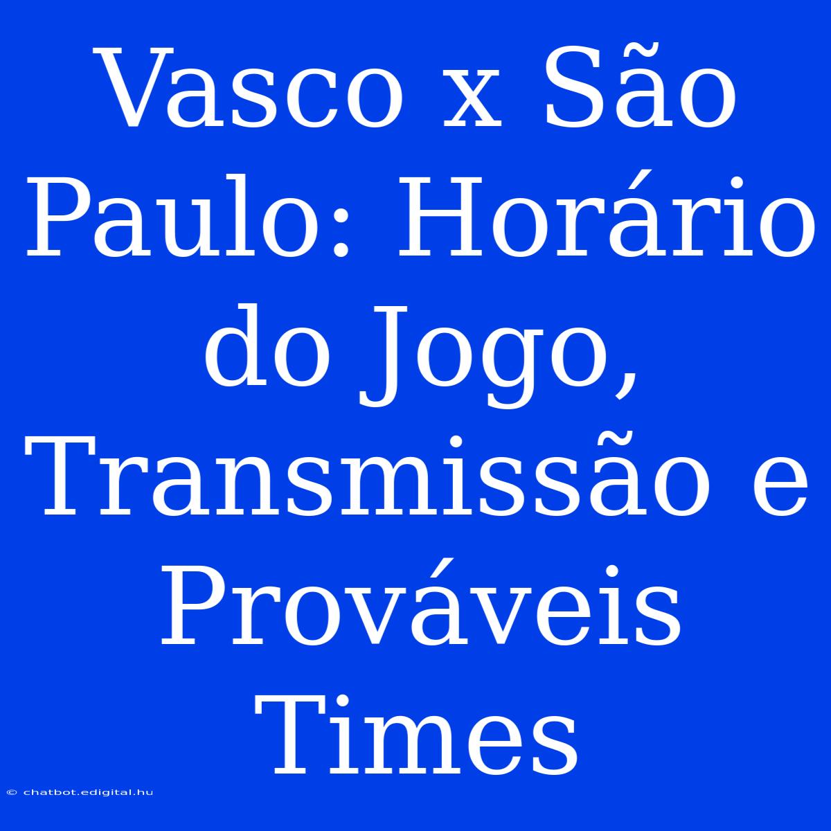 Vasco X São Paulo: Horário Do Jogo, Transmissão E Prováveis Times