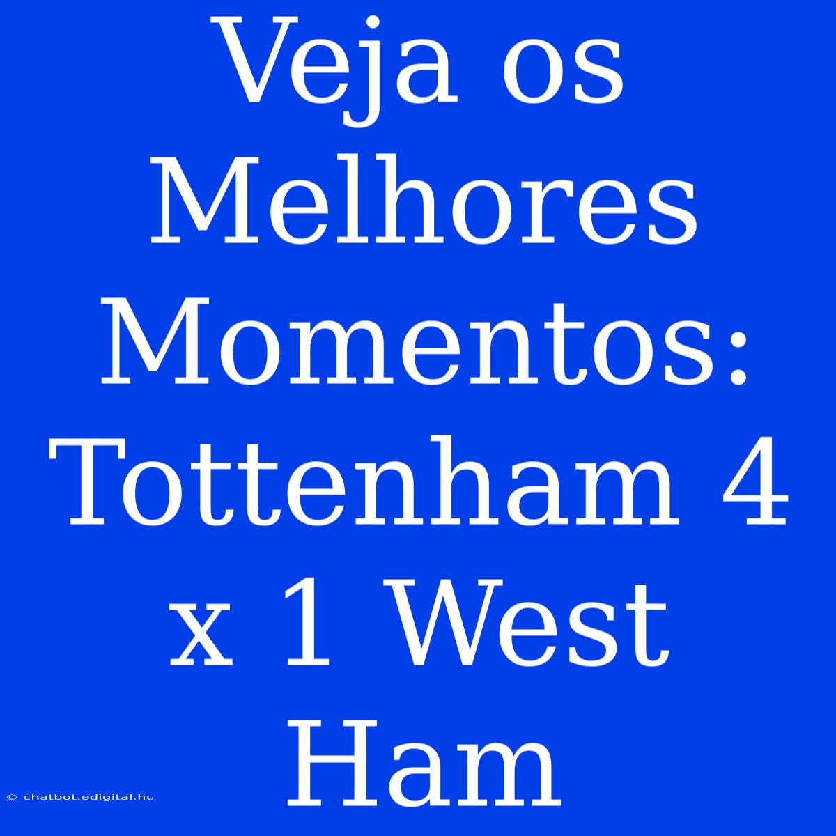 Veja Os Melhores Momentos: Tottenham 4 X 1 West Ham