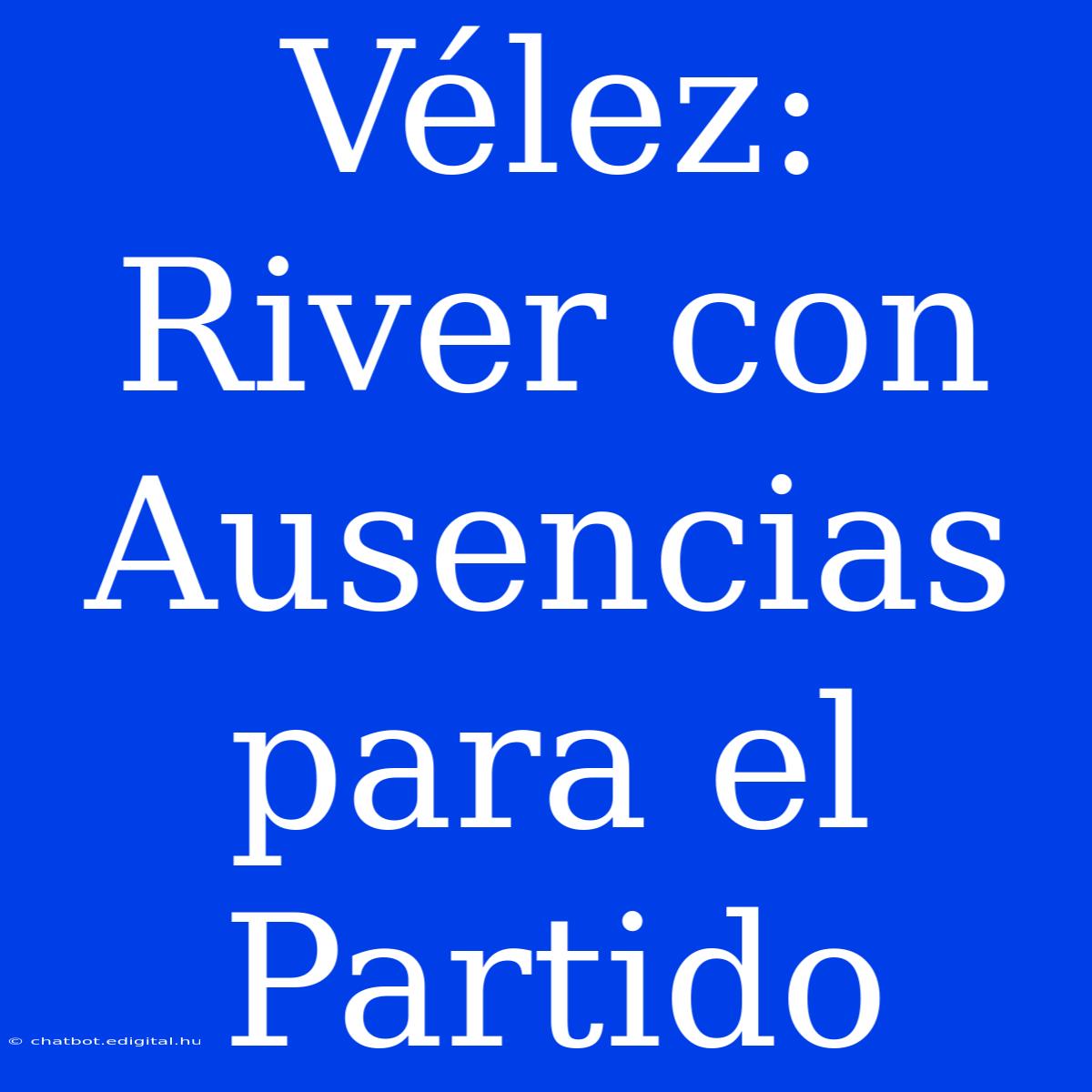 Vélez: River Con Ausencias Para El Partido 