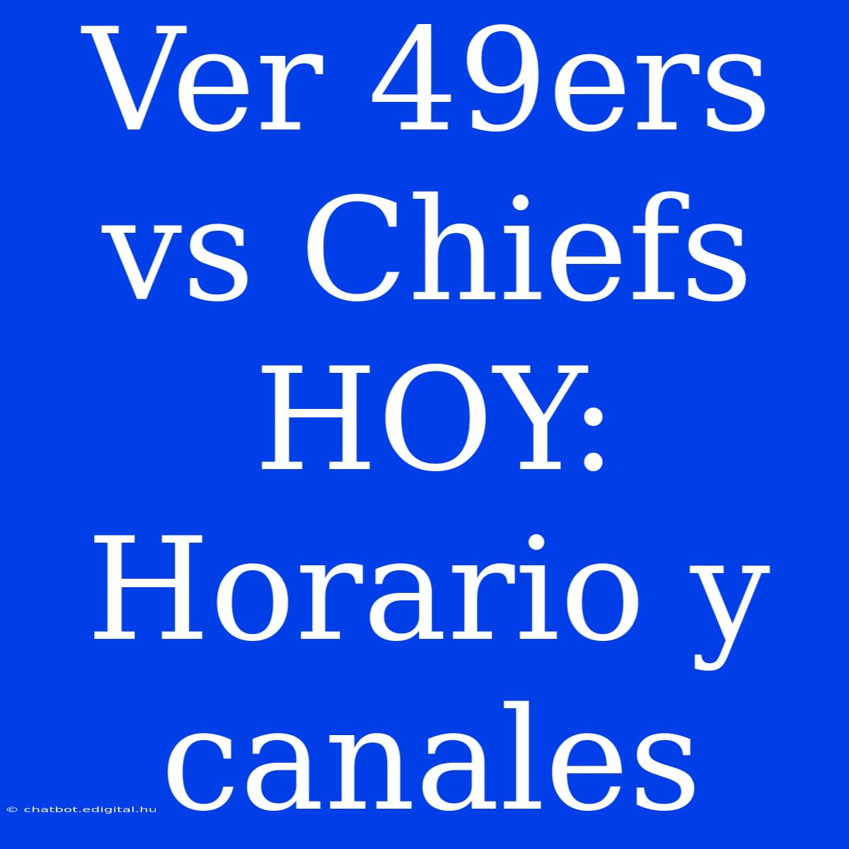 Ver 49ers Vs Chiefs HOY: Horario Y Canales