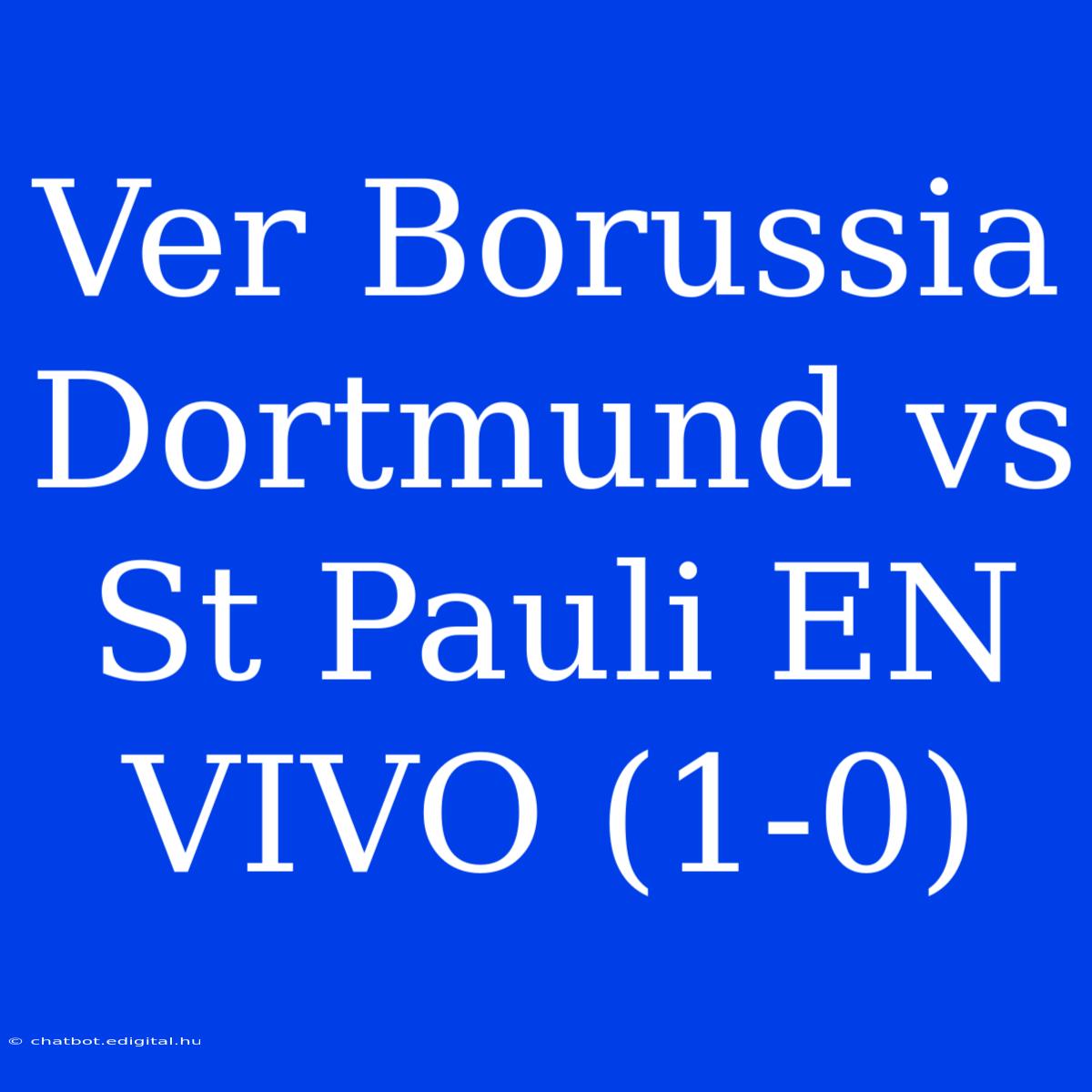 Ver Borussia Dortmund Vs St Pauli EN VIVO (1-0)