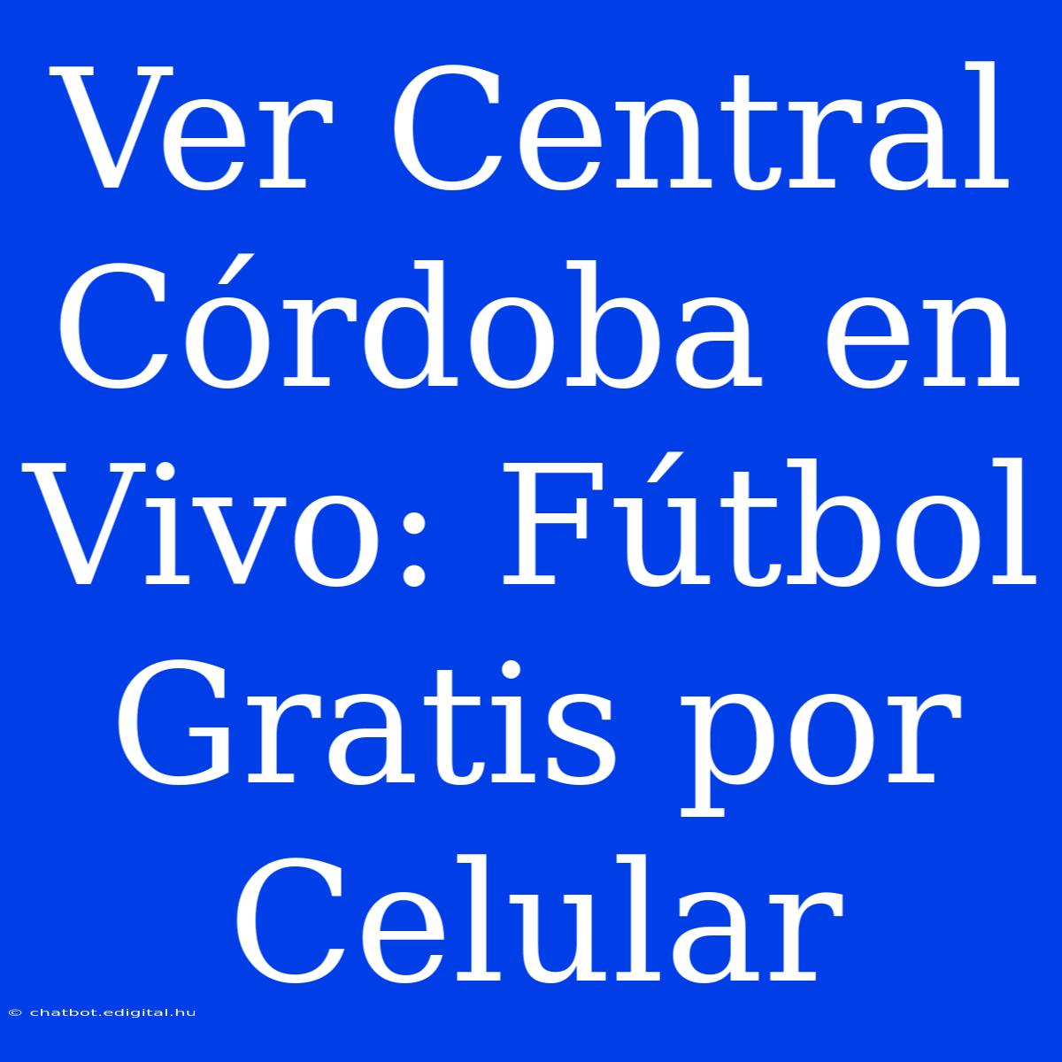 Ver Central Córdoba En Vivo: Fútbol Gratis Por Celular