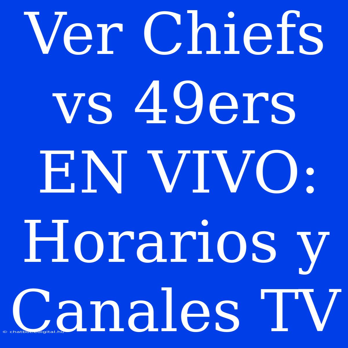 Ver Chiefs Vs 49ers EN VIVO: Horarios Y Canales TV