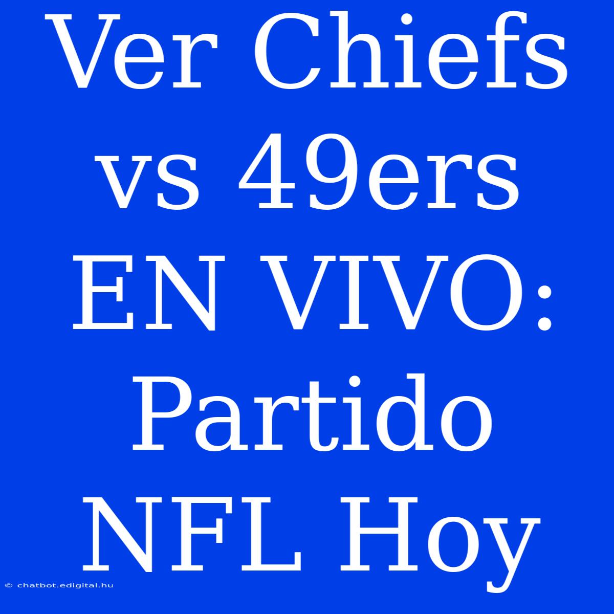 Ver Chiefs Vs 49ers EN VIVO: Partido NFL Hoy