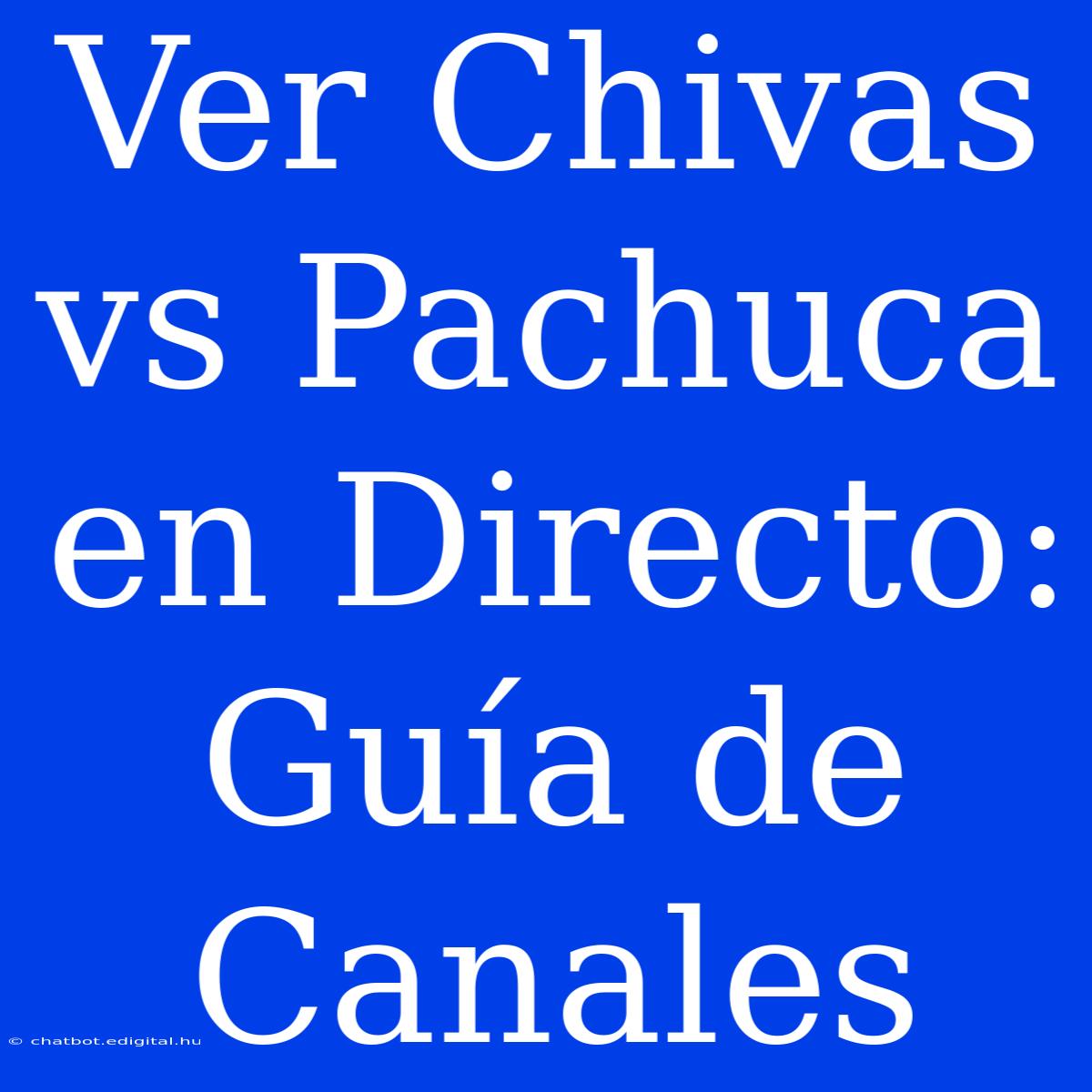 Ver Chivas Vs Pachuca En Directo: Guía De Canales