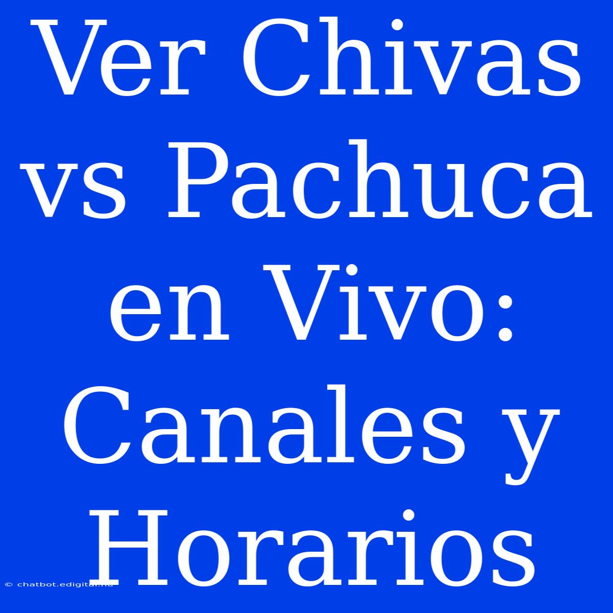 Ver Chivas Vs Pachuca En Vivo: Canales Y Horarios