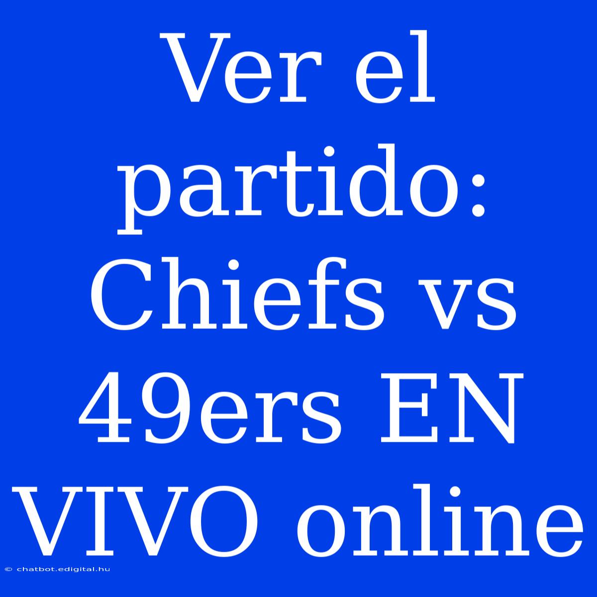 Ver El Partido: Chiefs Vs 49ers EN VIVO Online