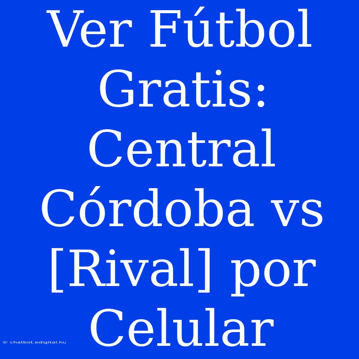 Ver Fútbol Gratis: Central Córdoba Vs [Rival] Por Celular