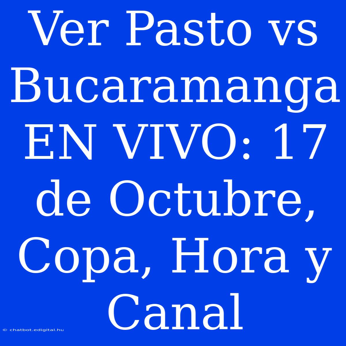 Ver Pasto Vs Bucaramanga EN VIVO: 17 De Octubre, Copa, Hora Y Canal