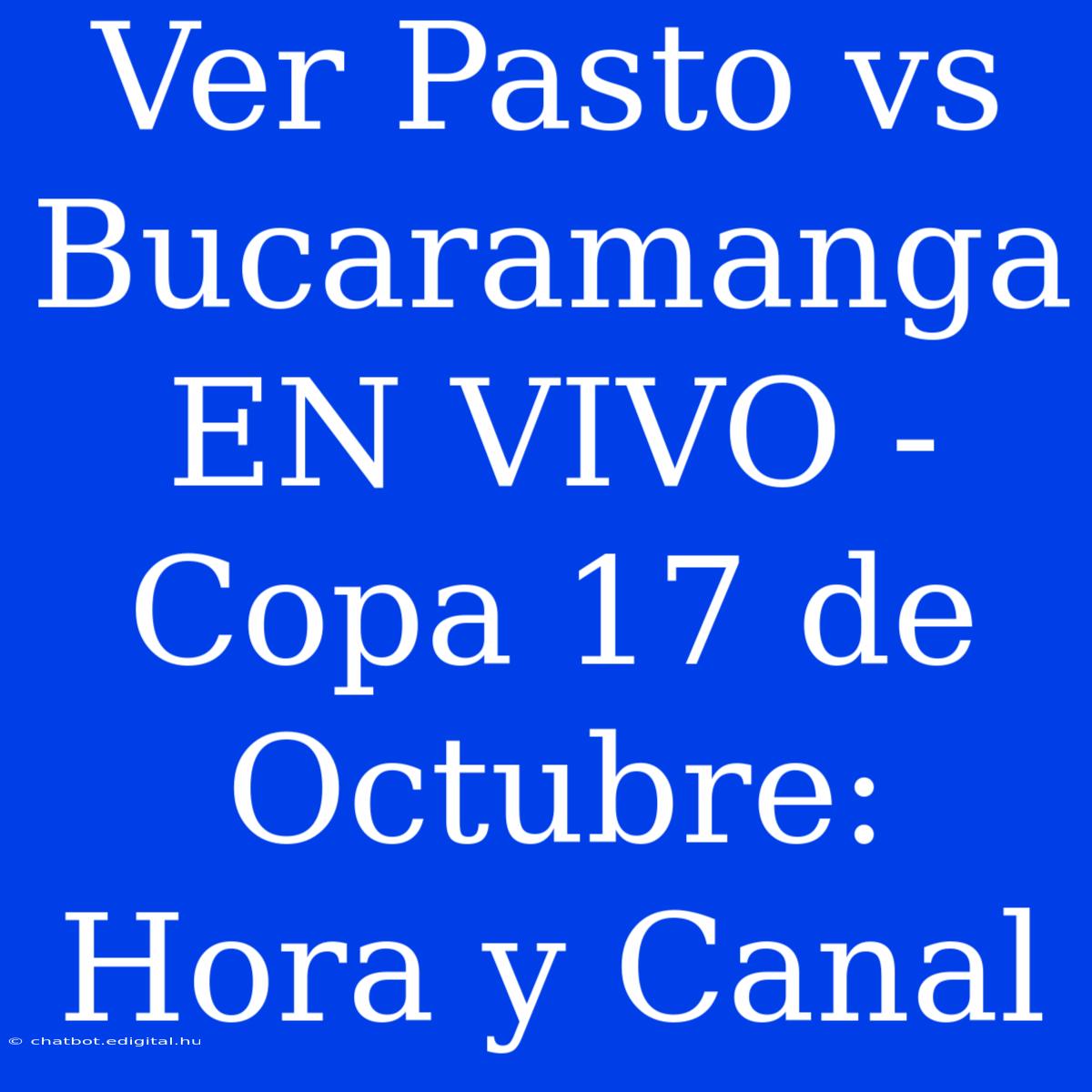 Ver Pasto Vs Bucaramanga EN VIVO - Copa 17 De Octubre: Hora Y Canal