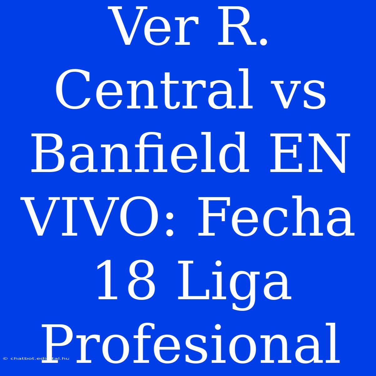 Ver R. Central Vs Banfield EN VIVO: Fecha 18 Liga Profesional