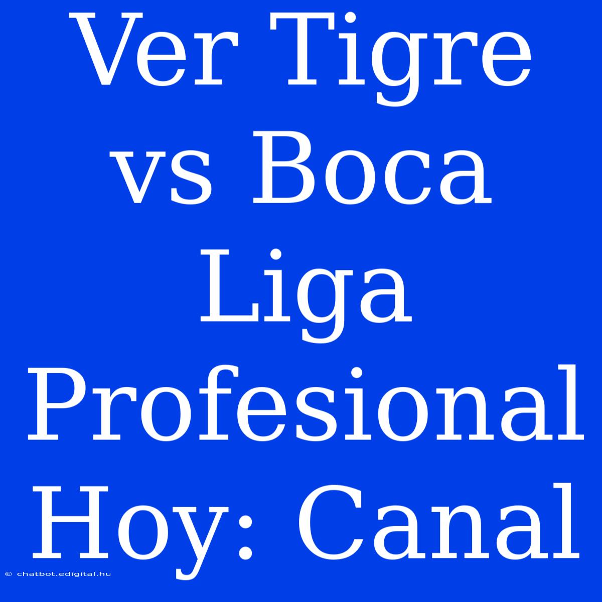 Ver Tigre Vs Boca Liga Profesional Hoy: Canal