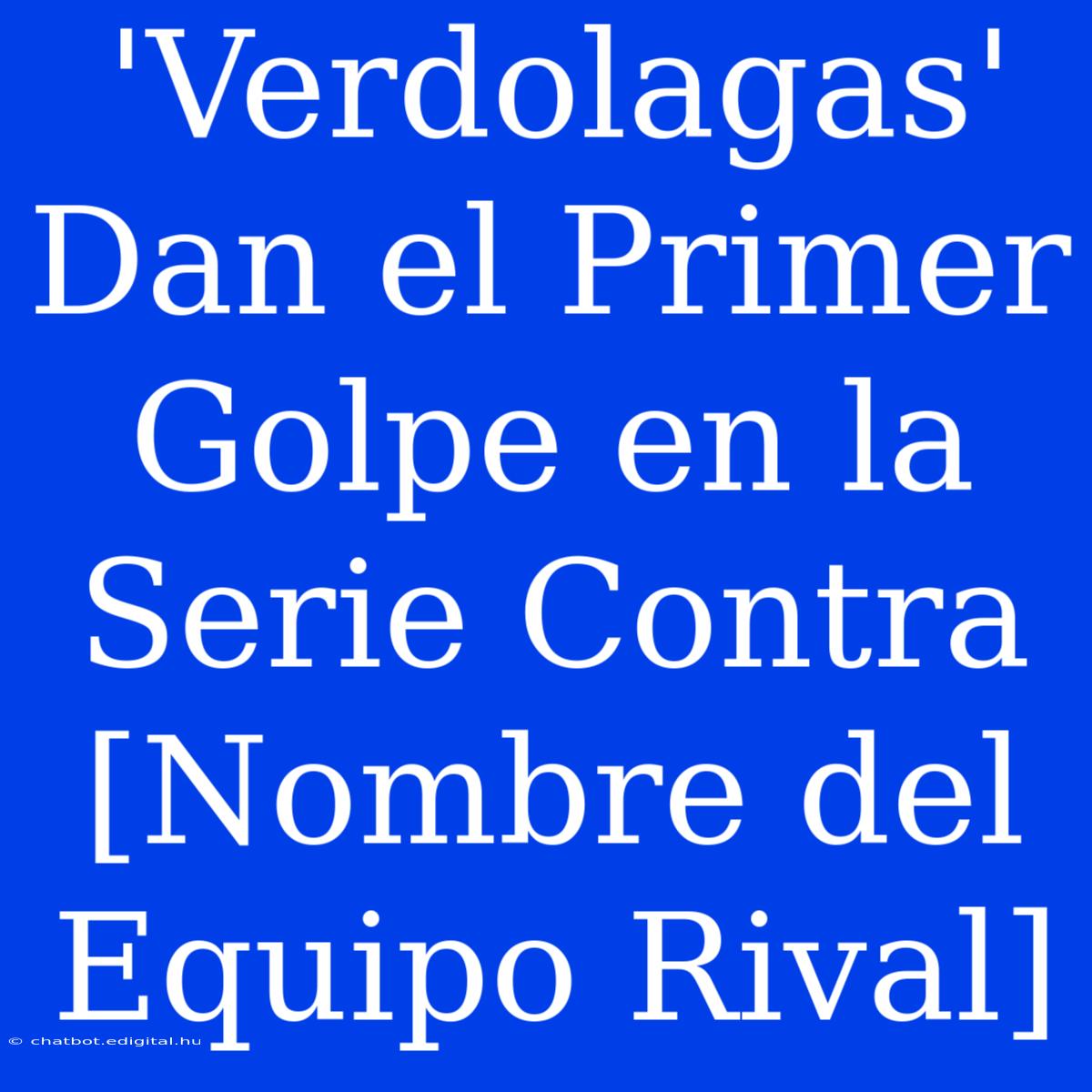 'Verdolagas' Dan El Primer Golpe En La Serie Contra [Nombre Del Equipo Rival] 