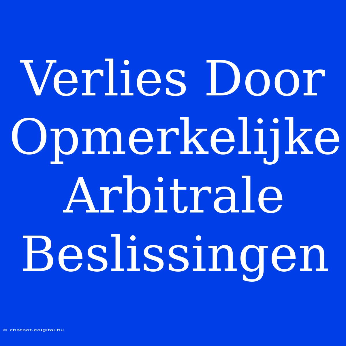 Verlies Door Opmerkelijke Arbitrale Beslissingen