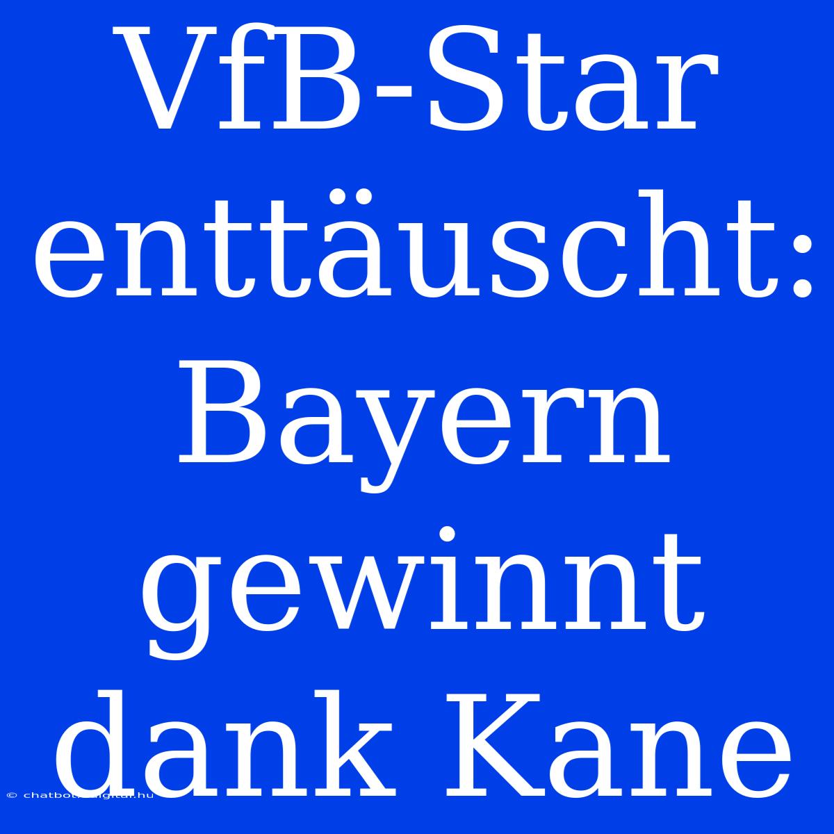 VfB-Star Enttäuscht: Bayern Gewinnt Dank Kane