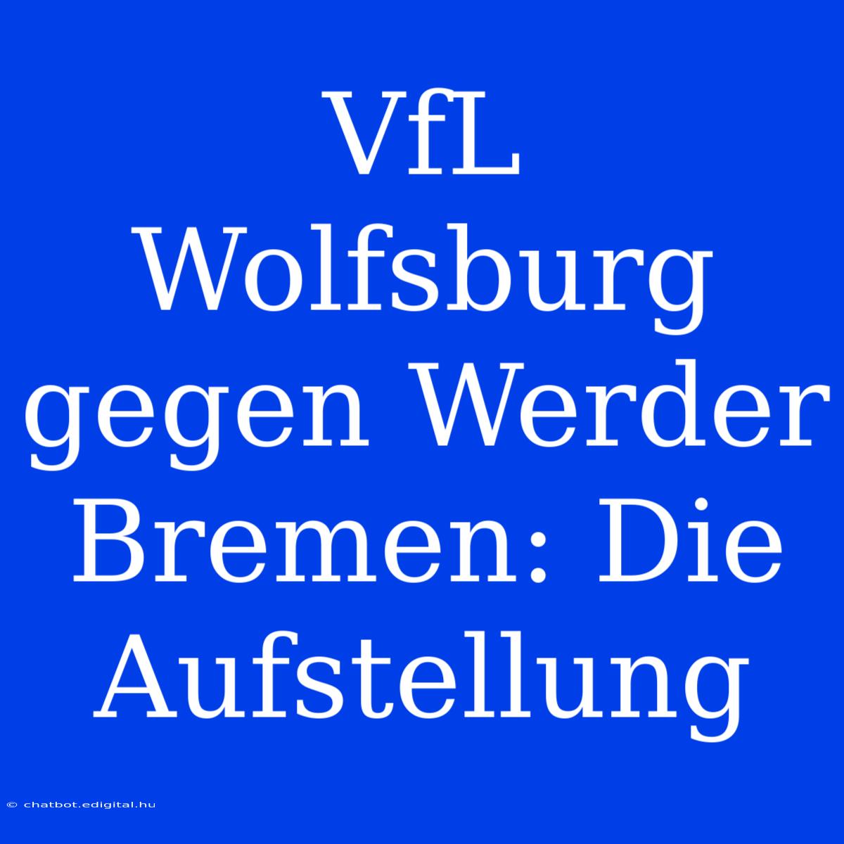 VfL Wolfsburg Gegen Werder Bremen: Die Aufstellung