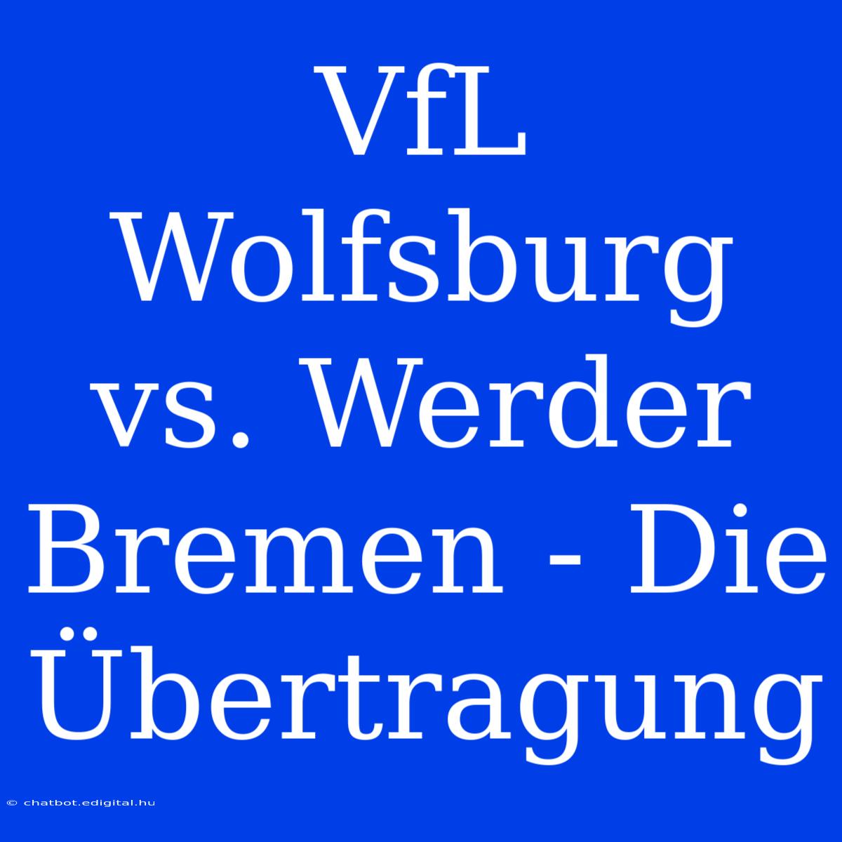 VfL Wolfsburg Vs. Werder Bremen - Die Übertragung