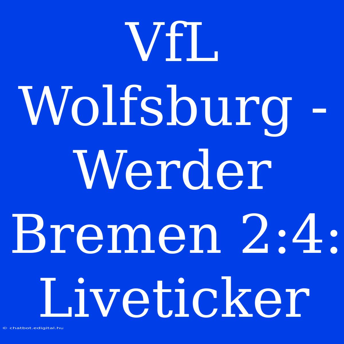 VfL Wolfsburg - Werder Bremen 2:4: Liveticker