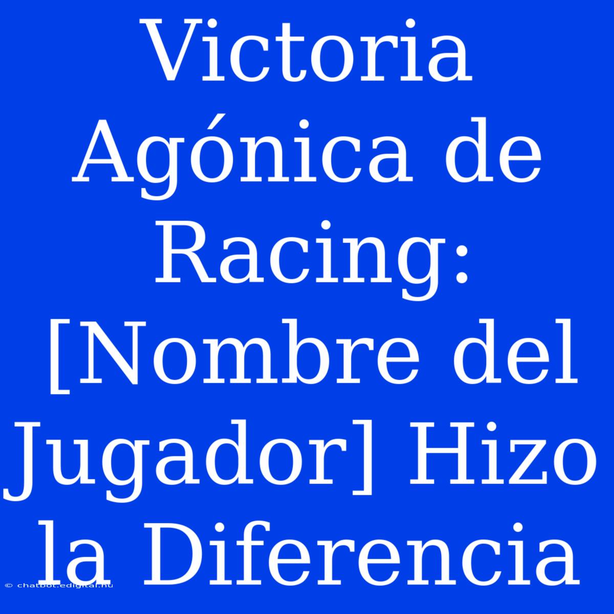 Victoria Agónica De Racing: [Nombre Del Jugador] Hizo La Diferencia