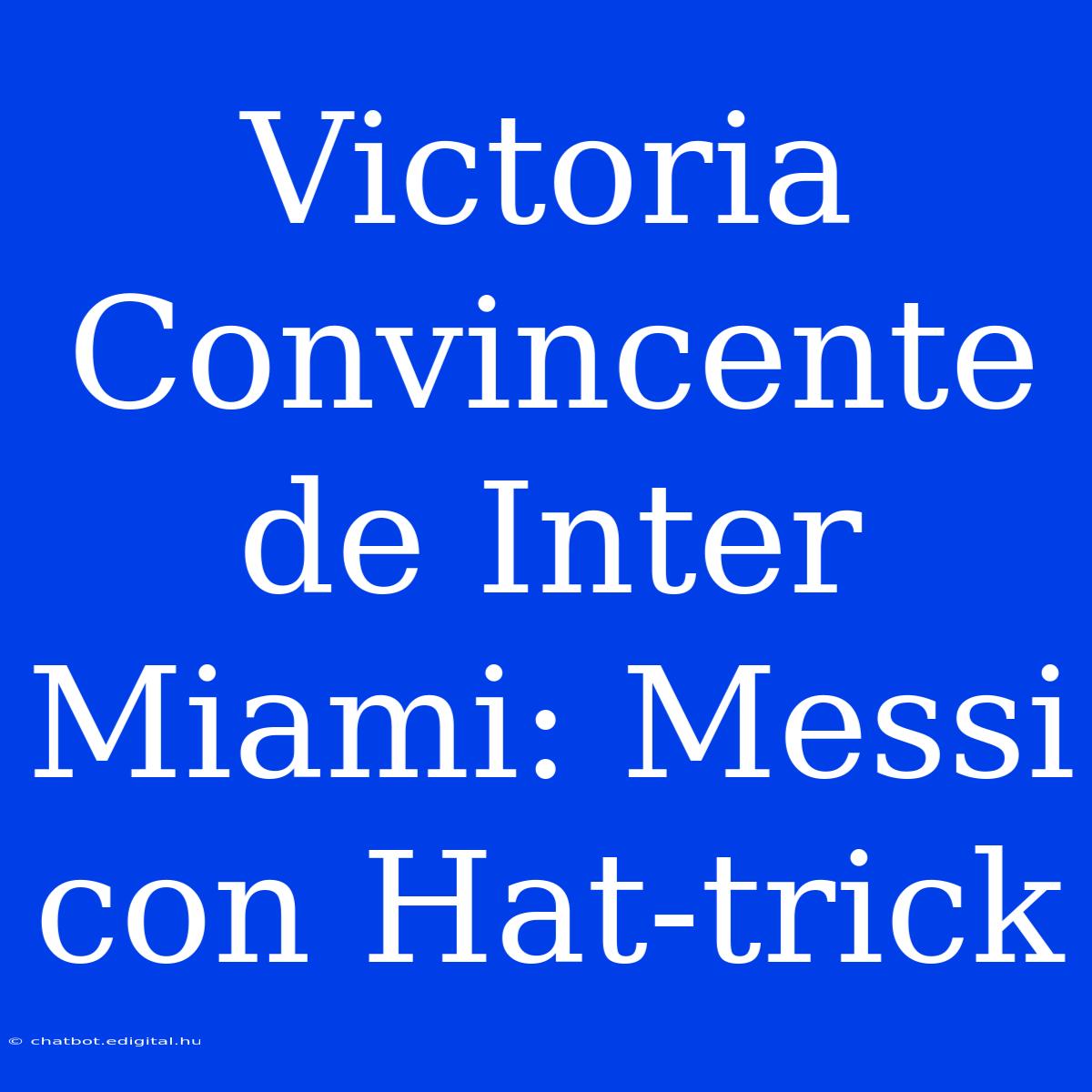 Victoria Convincente De Inter Miami: Messi Con Hat-trick 