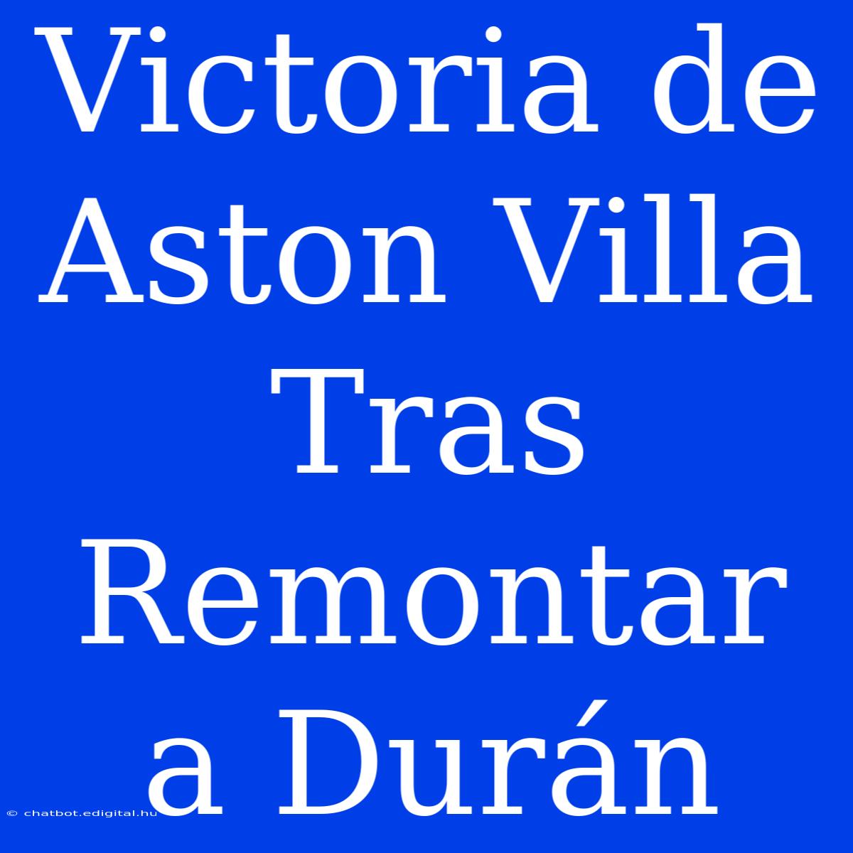 Victoria De Aston Villa Tras Remontar A Durán