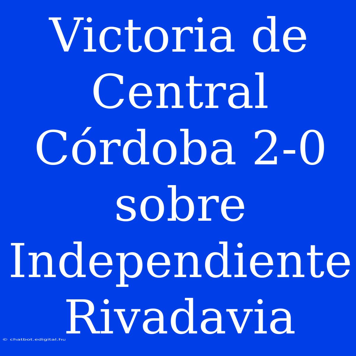 Victoria De Central Córdoba 2-0 Sobre Independiente Rivadavia