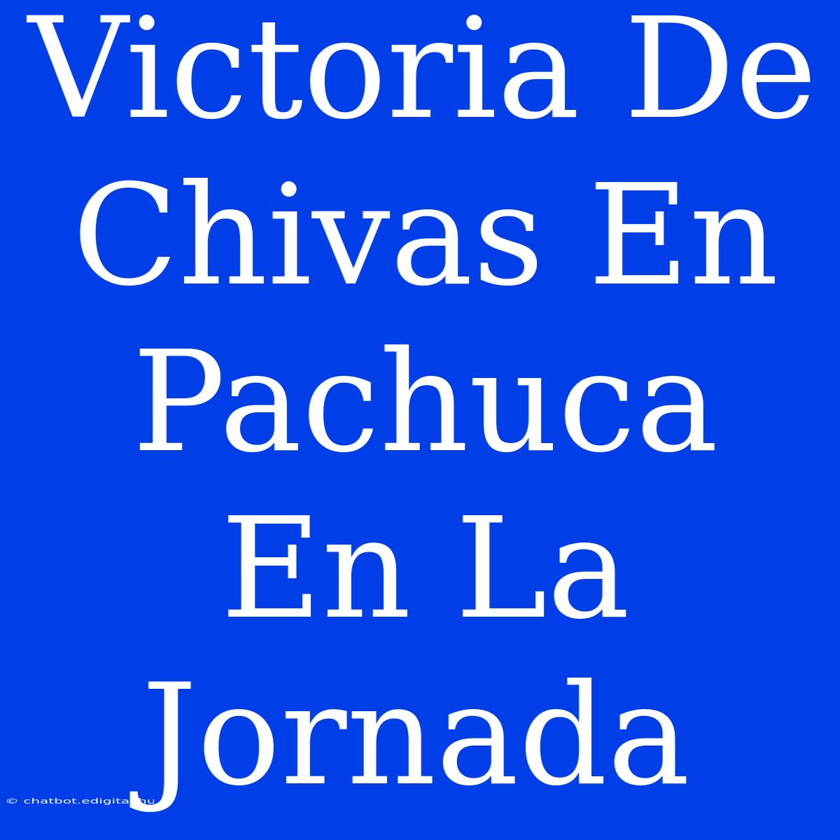 Victoria De Chivas En Pachuca En La Jornada