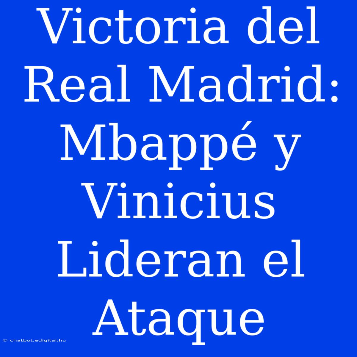 Victoria Del Real Madrid: Mbappé Y Vinicius Lideran El Ataque