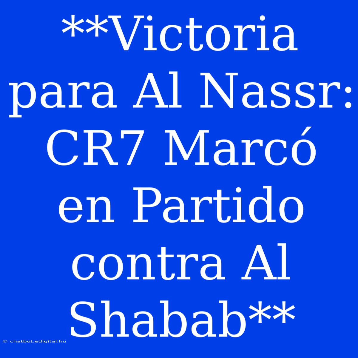 **Victoria Para Al Nassr: CR7 Marcó En Partido Contra Al Shabab**