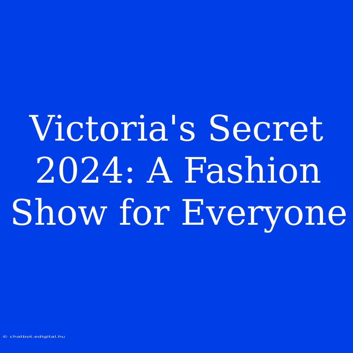 Victoria's Secret 2024: A Fashion Show For Everyone