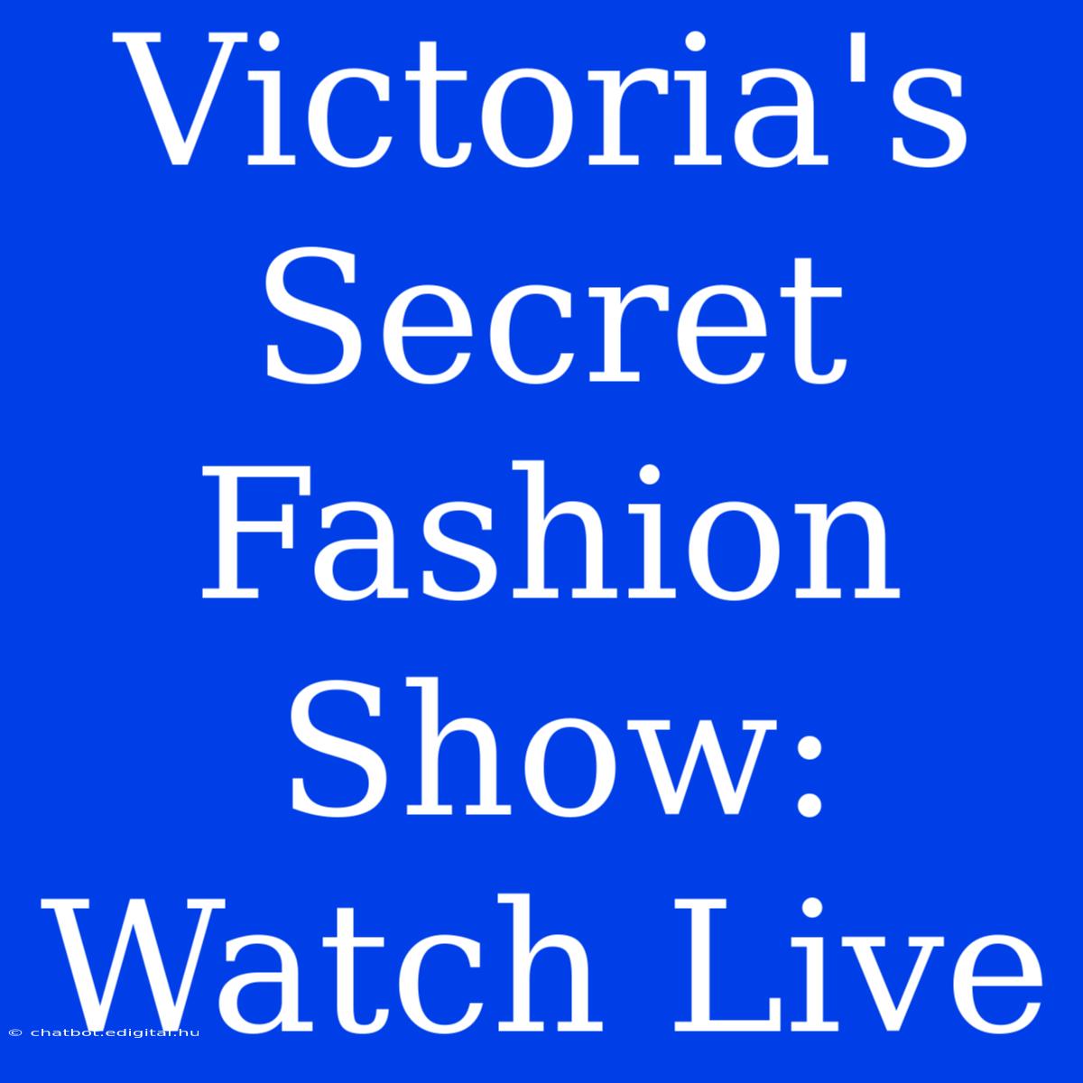 Victoria's Secret Fashion Show: Watch Live