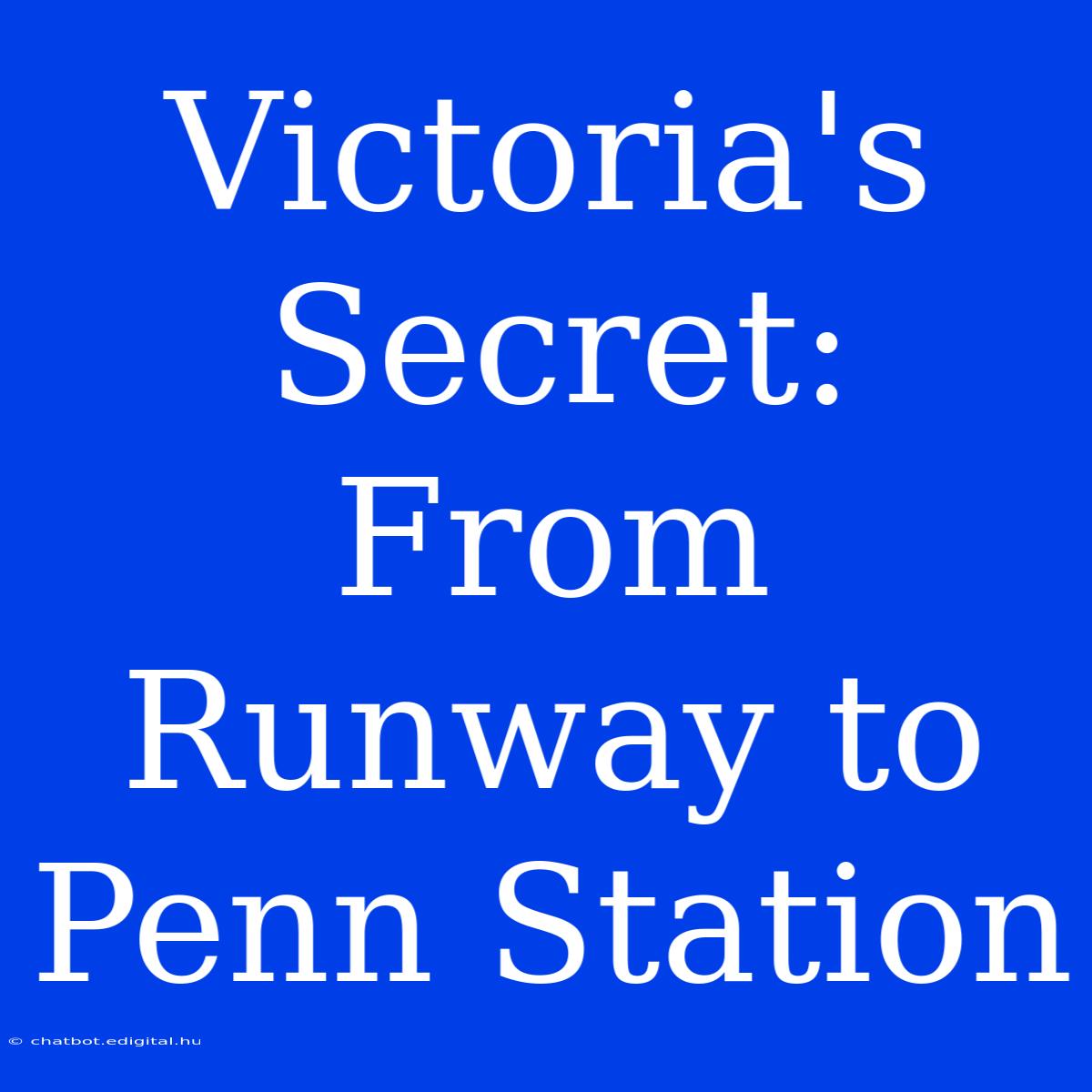 Victoria's Secret: From Runway To Penn Station