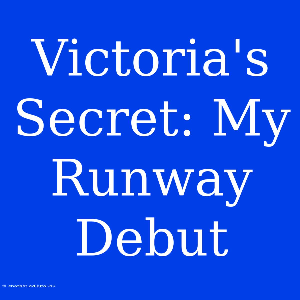 Victoria's Secret: My Runway Debut