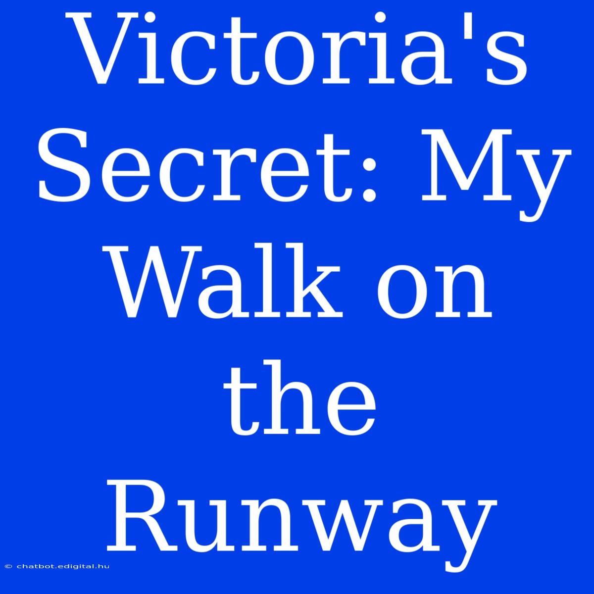 Victoria's Secret: My Walk On The Runway