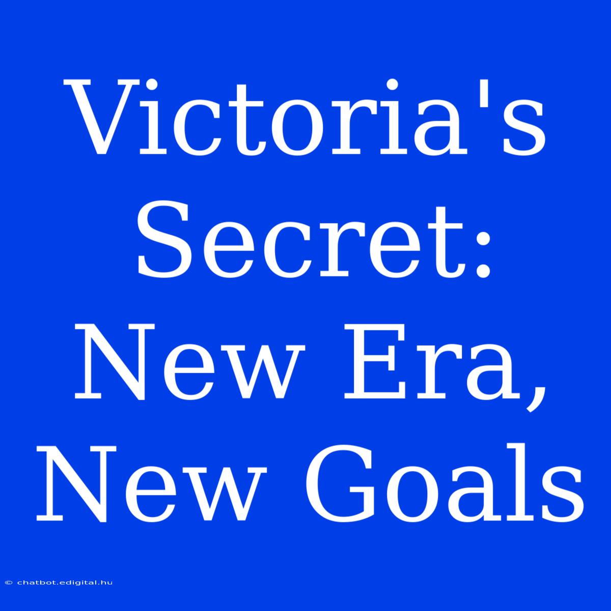 Victoria's Secret: New Era, New Goals