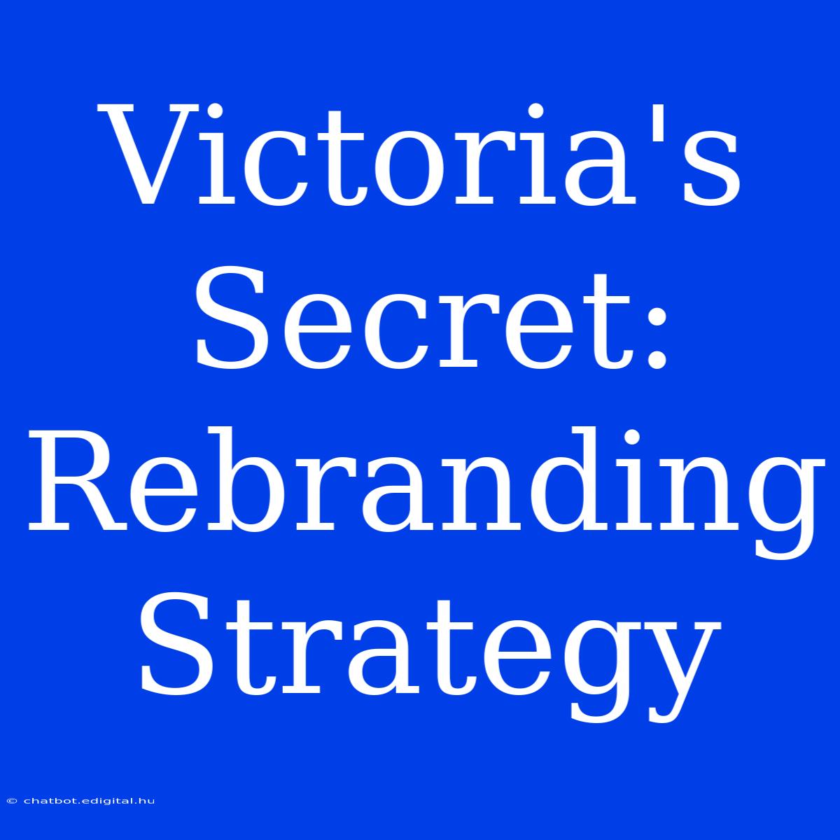 Victoria's Secret: Rebranding Strategy