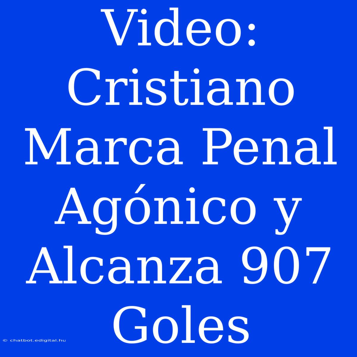 Video: Cristiano Marca Penal Agónico Y Alcanza 907 Goles