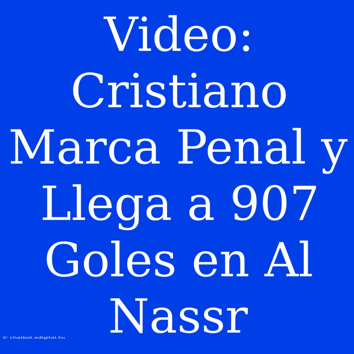 Video: Cristiano Marca Penal Y Llega A 907 Goles En Al Nassr