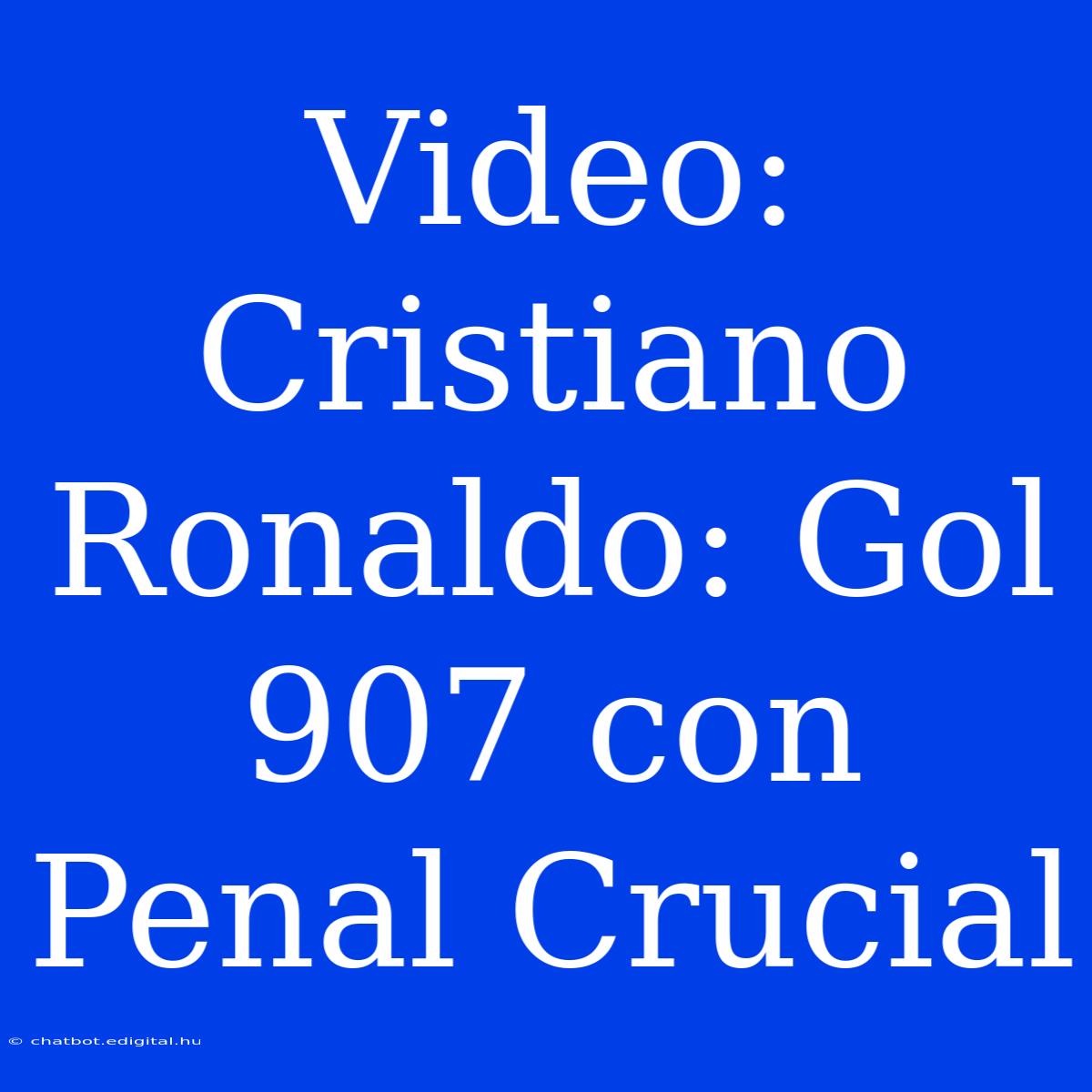 Video: Cristiano Ronaldo: Gol 907 Con Penal Crucial