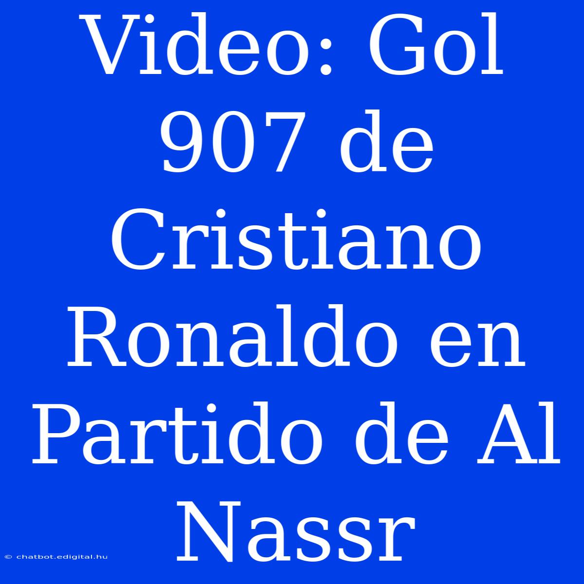 Video: Gol 907 De Cristiano Ronaldo En Partido De Al Nassr