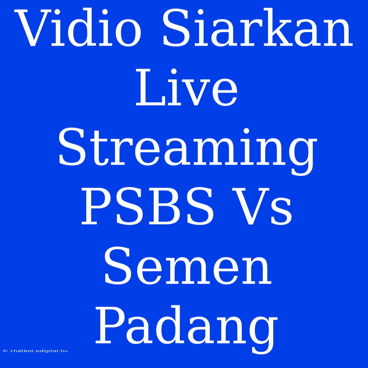 Vidio Siarkan Live Streaming PSBS Vs Semen Padang