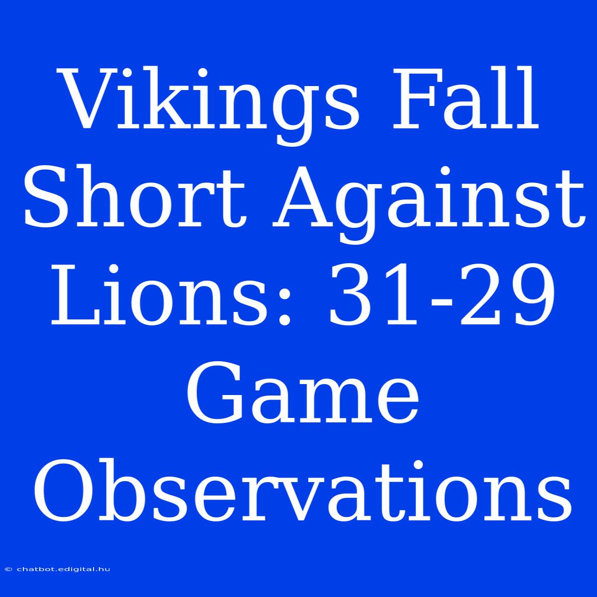 Vikings Fall Short Against Lions: 31-29 Game Observations